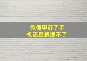 微信申诉了手机还是解绑不了