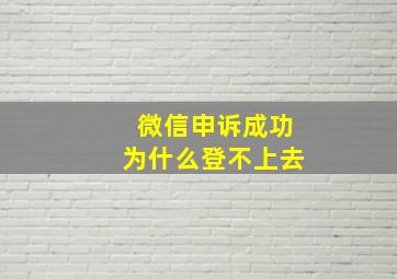 微信申诉成功为什么登不上去