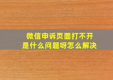 微信申诉页面打不开是什么问题呀怎么解决