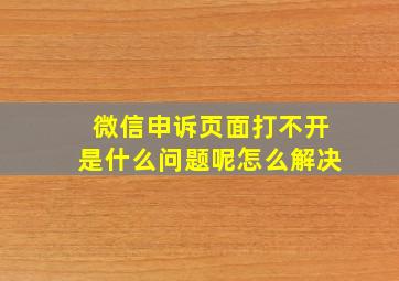 微信申诉页面打不开是什么问题呢怎么解决