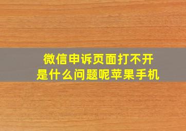 微信申诉页面打不开是什么问题呢苹果手机