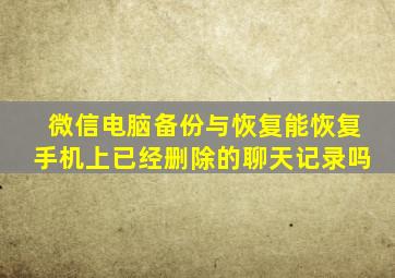 微信电脑备份与恢复能恢复手机上已经删除的聊天记录吗