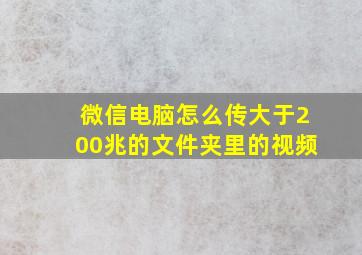 微信电脑怎么传大于200兆的文件夹里的视频