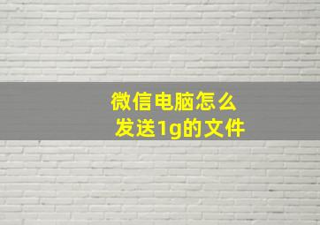 微信电脑怎么发送1g的文件