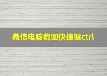 微信电脑截图快捷键ctrl