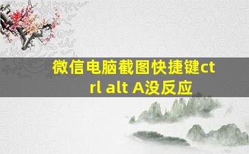 微信电脑截图快捷键ctrl+alt+A没反应