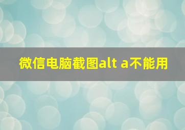 微信电脑截图alt a不能用