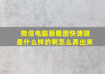 微信电脑版截图快捷键是什么样的啊怎么弄出来