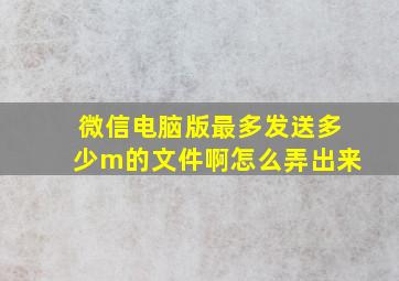 微信电脑版最多发送多少m的文件啊怎么弄出来