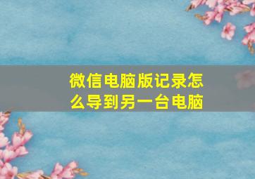 微信电脑版记录怎么导到另一台电脑