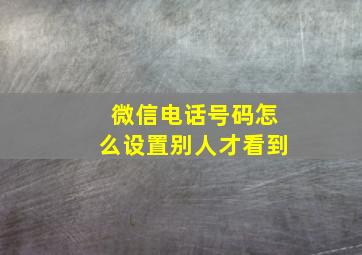 微信电话号码怎么设置别人才看到