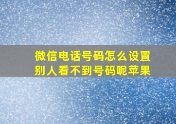 微信电话号码怎么设置别人看不到号码呢苹果