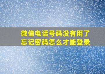 微信电话号码没有用了忘记密码怎么才能登录