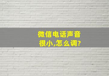 微信电话声音很小,怎么调?