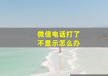 微信电话打了不显示怎么办