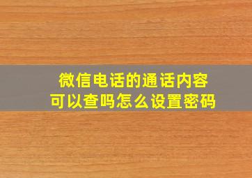 微信电话的通话内容可以查吗怎么设置密码