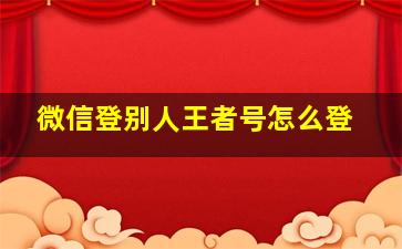 微信登别人王者号怎么登