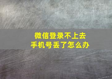 微信登录不上去手机号丢了怎么办