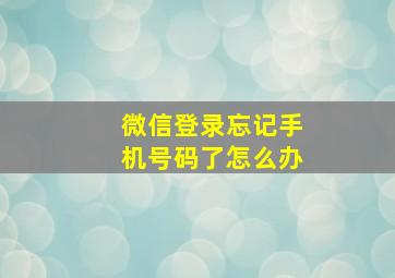 微信登录忘记手机号码了怎么办