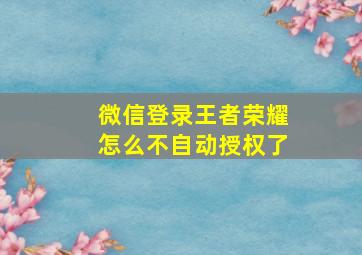 微信登录王者荣耀怎么不自动授权了