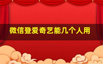 微信登爱奇艺能几个人用