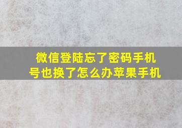 微信登陆忘了密码手机号也换了怎么办苹果手机