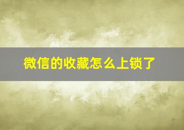 微信的收藏怎么上锁了