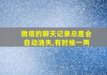 微信的聊天记录总是会自动消失,有时候一两