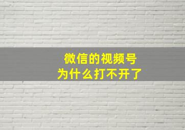 微信的视频号为什么打不开了