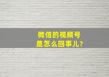 微信的视频号是怎么回事儿?