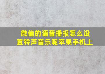 微信的语音播报怎么设置铃声音乐呢苹果手机上