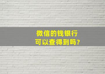 微信的钱银行可以查得到吗?