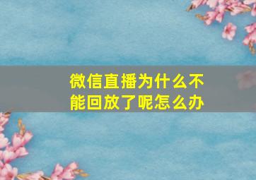 微信直播为什么不能回放了呢怎么办