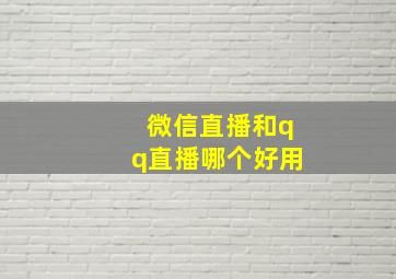 微信直播和qq直播哪个好用