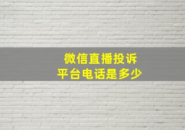 微信直播投诉平台电话是多少