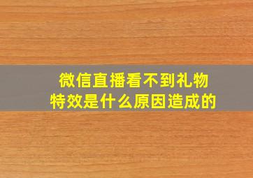 微信直播看不到礼物特效是什么原因造成的