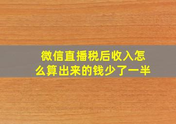 微信直播税后收入怎么算出来的钱少了一半