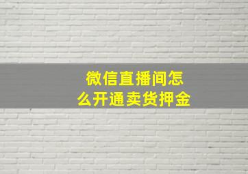 微信直播间怎么开通卖货押金