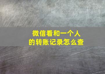 微信看和一个人的转账记录怎么查