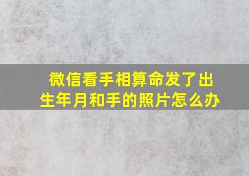 微信看手相算命发了出生年月和手的照片怎么办