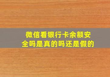 微信看银行卡余额安全吗是真的吗还是假的