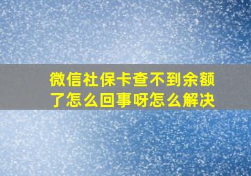 微信社保卡查不到余额了怎么回事呀怎么解决