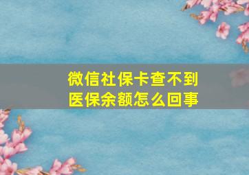 微信社保卡查不到医保余额怎么回事