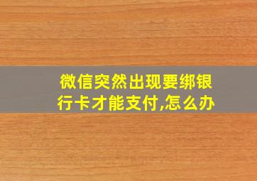 微信突然出现要绑银行卡才能支付,怎么办