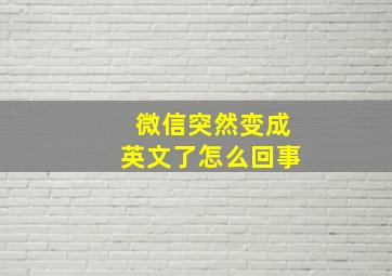 微信突然变成英文了怎么回事