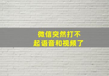 微信突然打不起语音和视频了