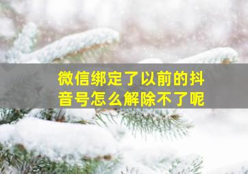 微信绑定了以前的抖音号怎么解除不了呢