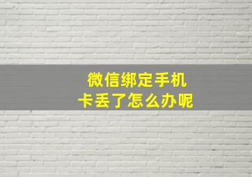 微信绑定手机卡丢了怎么办呢