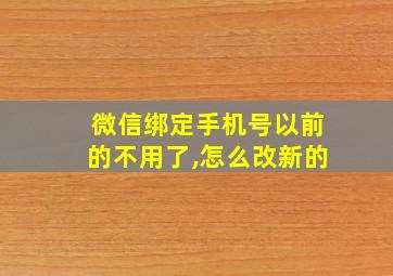 微信绑定手机号以前的不用了,怎么改新的