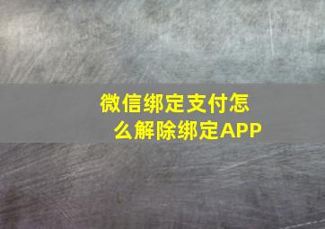 微信绑定支付怎么解除绑定APP